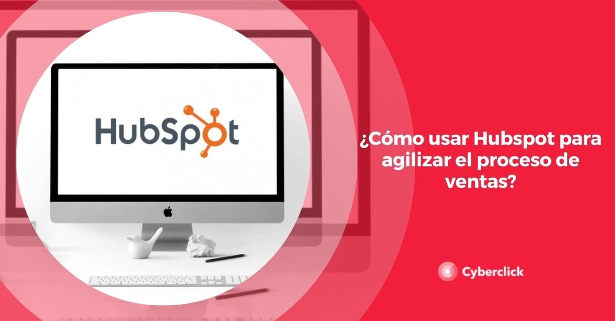 ¿Cómo usar HubSpot para agilizar el proceso de ventas?